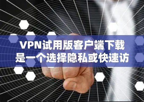 VPN试用版客户端下载是一个选择隐私或快速访问远程服务器的常见方式。以下是一些适合各种需求的VPN软件推荐 VPN试用版客户端下载是一个选择隐私或快速访问远程服务器的常见方式。以下是一些适合各种需求的VPN软件推荐