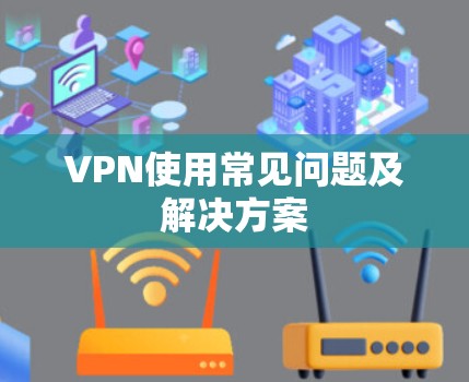 VPN使用常见问题及解决方案 VPN使用常见问题及解决方案