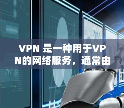 VPN 是一种用于VPN的网络服务,通常由多个服务器和服务器间通信组成。随着技术的发展,VPN服务也在不断升级,以提升速度、安全性和稳定性和用户体验。以下是几个知名的VPN升级版本推荐,供您参考 VPN 是一种用于VPN的网络服务,通常由多个服务器和服务器间通信组成。随着技术的发展,VPN服务也在不断升级,以提升速度、安全性和稳定性和用户体验。以下是几个知名的VPN升级版本推荐,供您参考