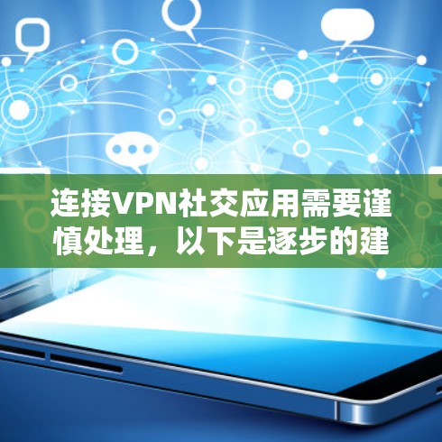 连接VPN社交应用需要谨慎处理,以下是逐步的建议 连接VPN社交应用需要谨慎处理,以下是逐步的建议
