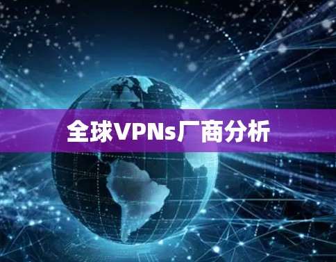 全球VPNs厂商分析 全球VPNs厂商分析