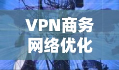 VPN商务网络优化是一个复杂但全面的过程,旨在提升企业数据安全、提高工作效率和降低成本。以下是一步步的优化建议 VPN商务网络优化是一个复杂但全面的过程,旨在提升企业数据安全、提高工作效率和降低成本。以下是一步步的优化建议