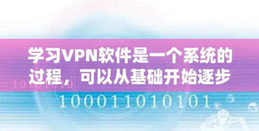 学习VPN软件是一个系统的过程,可以从基础开始逐步深入。以下是一步步的指南 学习VPN软件是一个系统的过程,可以从基础开始逐步深入。以下是一步步的指南