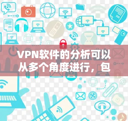 VPN软件的分析可以从多个角度进行,包括选择适用性、配置复杂性、功能多样性等。以下是针对VPN软件的综合分析 VPN软件的分析可以从多个角度进行,包括选择适用性、配置复杂性、功能多样性等。以下是针对VPN软件的综合分析