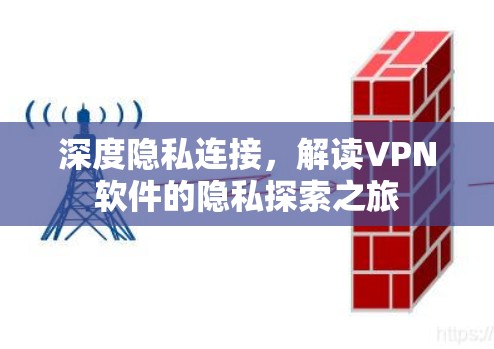 深度隐私连接,解读VPN软件的隐私探索之旅 深度隐私连接,解读VPN软件的隐私探索之旅