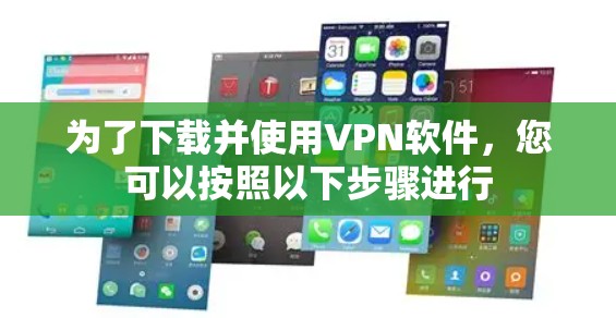 为了下载并使用VPN软件,您可以按照以下步骤进行 为了下载并使用VPN软件,您可以按照以下步骤进行