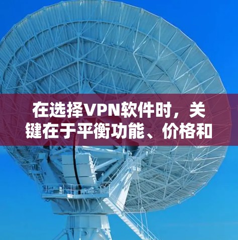 在选择VPN软件时,关键在于平衡功能、价格和用户需求。以下是对不同软件的详细分析和推荐 在选择VPN软件时,关键在于平衡功能、价格和用户需求。以下是对不同软件的详细分析和推荐