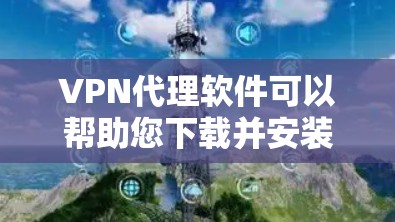VPN代理软件可以帮助您下载并安装全球范围内的VPN服务,以获取加密连接。以下是获取全球代理VPN软件的步骤和推荐 VPN代理软件可以帮助您下载并安装全球范围内的VPN服务,以获取加密连接。以下是获取全球代理VPN软件的步骤和推荐
