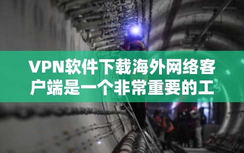 VPN软件下载海外网络客户端是一个非常重要的工具,尤其是当您需要访问国际网络时。以下是一些推荐的VPN软件和方法,帮助您轻松连接国际网络 VPN软件下载海外网络客户端是一个非常重要的工具,尤其是当您需要访问国际网络时。以下是一些推荐的VPN软件和方法,帮助您轻松连接国际网络
