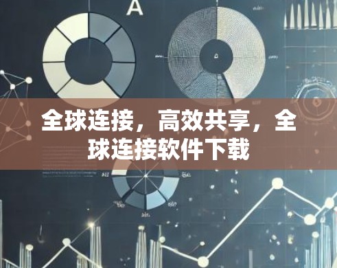 全球连接,高效共享,全球连接软件下载 全球连接,高效共享,全球连接软件下载