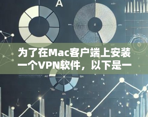 为了在Mac客户端上安装一个VPN软件,以下是一些推荐的步骤和考虑因素 为了在Mac客户端上安装一个VPN软件,以下是一些推荐的步骤和考虑因素