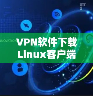 VPN软件下载Linux客户端版 VPN软件下载Linux客户端版