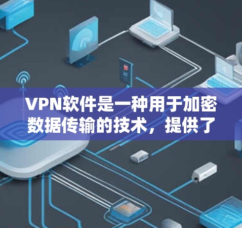 VPN软件是一种用于加密数据传输的技术，提供了安全、便捷的网络连接。以下是关于VPN软件的评测和使用指南