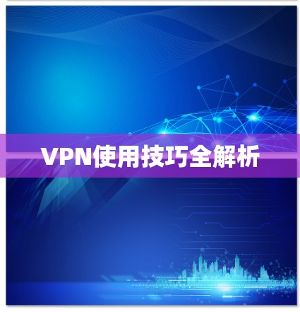VPN使用技巧全解析 VPN使用技巧全解析