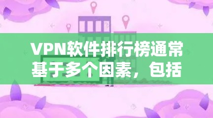 VPN软件排行榜通常基于多个因素,包括安全性、价格、用户满意度、功能多样性、社区支持等。以下是根据这些因素排序的一些常见软件 VPN软件排行榜通常基于多个因素,包括安全性、价格、用户满意度、功能多样性、社区支持等。以下是根据这些因素排序的一些常见软件