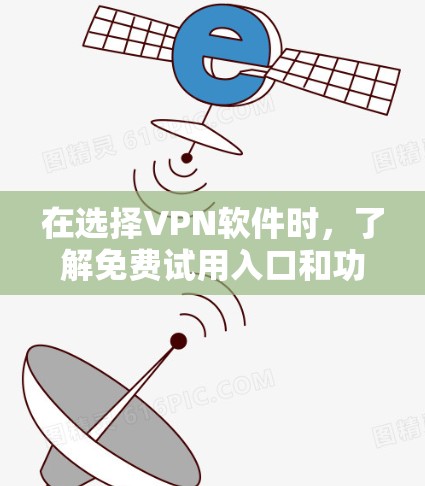 在选择VPN软件时,了解免费试用入口和功能是非常重要的。以下是一个有条理的指南,帮助您找到适合自己的VPN软件 在选择VPN软件时,了解免费试用入口和功能是非常重要的。以下是一个有条理的指南,帮助您找到适合自己的VPN软件