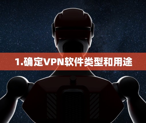 1.确定VPN软件类型和用途 1.确定VPN软件类型和用途