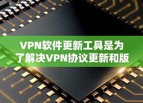 VPN软件更新工具是为了解决VPN协议更新和版本升级问题而设计的工具。这些工具通常支持版本管理、监控、更新和同步等功能,帮助用户高效管理VPN软件的更新和版本。以下是用户可能需要的这些工具及其功能 VPN软件更新工具是为了解决VPN协议更新和版本升级问题而设计的工具。这些工具通常支持版本管理、监控、更新和同步等功能,帮助用户高效管理VPN软件的更新和版本。以下是用户可能需要的这些工具及其功能