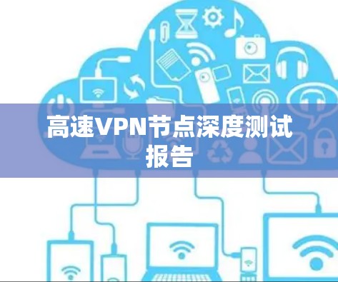 高速VPN节点深度测试报告 高速VPN节点深度测试报告