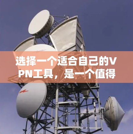 选择一个适合自己的VPN工具,是一个值得花时间但值得获得的好事。以下是一些步骤性的指南,帮助你找到一个适合你的VPN工具 选择一个适合自己的VPN工具,是一个值得花时间但值得获得的好事。以下是一些步骤性的指南,帮助你找到一个适合你的VPN工具