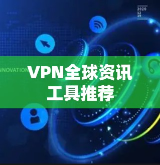 VPN全球资讯工具推荐 VPN全球资讯工具推荐