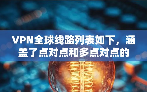 VPN全球线路列表如下,涵盖了点对点和多点对点的多种服务 VPN全球线路列表如下,涵盖了点对点和多点对点的多种服务
