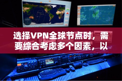 选择VPN全球节点时,需要综合考虑多个因素,以找到最适合用户的服务器和服务。以下是详细的步骤和建议 选择VPN全球节点时,需要综合考虑多个因素,以找到最适合用户的服务器和服务。以下是详细的步骤和建议
