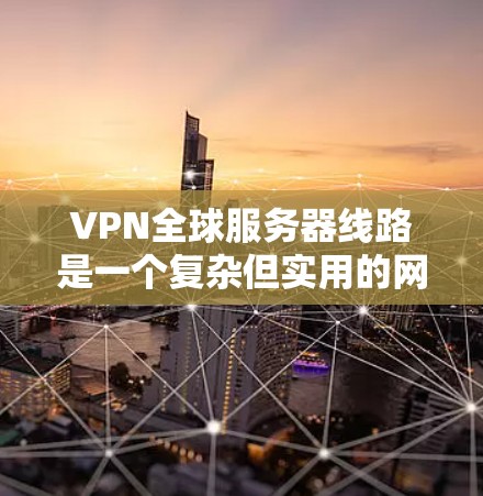 VPN全球服务器线路是一个复杂但实用的网络连接方式,旨在通过外部服务器访问本地网络。以下是逐步的建议,帮助您高效地使用这个技术 VPN全球服务器线路是一个复杂但实用的网络连接方式,旨在通过外部服务器访问本地网络。以下是逐步的建议,帮助您高效地使用这个技术