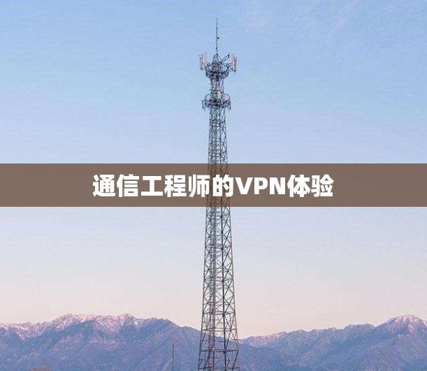 通信工程师的VPN体验 通信工程师的VPN体验