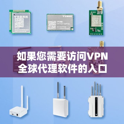 如果您需要访问VPN全球代理软件的入口，以下是一些推荐的途径，帮助您获取所需服务