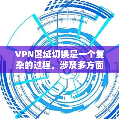 VPN区域切换是一个复杂的过程,涉及多方面的技术知识和实践。以下是一步步的指南,帮助你理解和掌握VPN区域切换的方法 VPN区域切换是一个复杂的过程,涉及多方面的技术知识和实践。以下是一步步的指南,帮助你理解和掌握VPN区域切换的方法