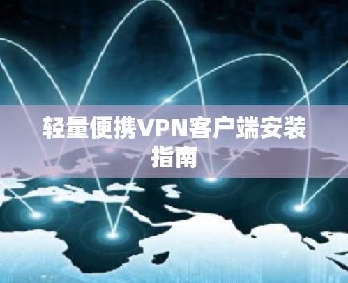 轻量便携VPN客户端安装指南 轻量便携VPN客户端安装指南