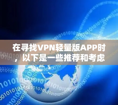 在寻找VPN轻量版APP时,以下是一些推荐和考虑因素 在寻找VPN轻量版APP时,以下是一些推荐和考虑因素