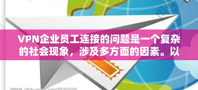 VPN企业员工连接的问题是一个复杂的社会现象,涉及多方面的因素。以下是对该问题的分步骤分析和解决方案 VPN企业员工连接的问题是一个复杂的社会现象,涉及多方面的因素。以下是对该问题的分步骤分析和解决方案