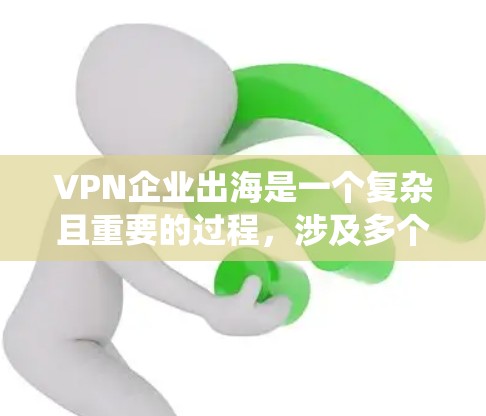 VPN企业出海是一个复杂且重要的过程,涉及多个环节和因素。以下是一个系统化的指南,帮助您全面理解并应对这一过程 VPN企业出海是一个复杂且重要的过程,涉及多个环节和因素。以下是一个系统化的指南,帮助您全面理解并应对这一过程