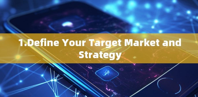 1.Define Your Target Market and Strategy