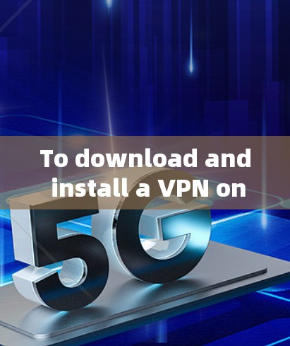To download and install a VPN on Windows,follow these organized steps: To download and install a VPN on Windows,follow these organized steps: