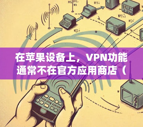 在苹果设备上,VPN功能通常不在官方应用商店(App Store)中提供。苹果官方应用通常不包含VPN功能,而是专注于苹果商店的商店功能。如果您需要苹果的VPN应用,通常需要从第三方应用商店下载 在苹果设备上,VPN功能通常不在官方应用商店(App Store)中提供。苹果官方应用通常不包含VPN功能,而是专注于苹果商店的商店功能。如果您需要苹果的VPN应用,通常需要从第三方应用商店下载