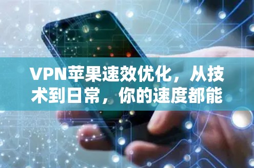 VPN苹果速效优化,从技术到日常,你的速度都能提升到新高度 VPN苹果速效优化,从技术到日常,你的速度都能提升到新高度