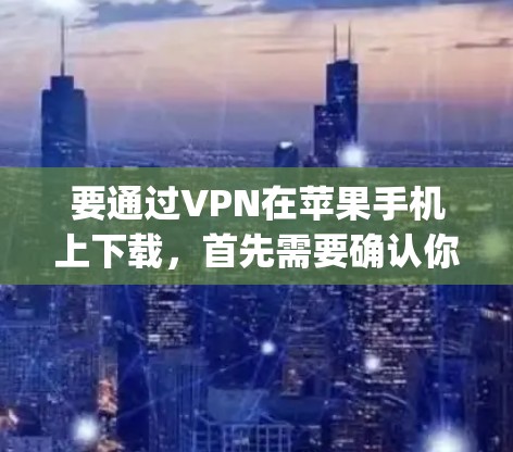 要通过VPN在苹果手机上下载,首先需要确认你想要使用的是哪个VPN服务。苹果的在线VPN服务(如VpnWeb、VpnFree)和购买的端到端加密(如NetNest、Voxi)都是适合苹果设备的 要通过VPN在苹果手机上下载,首先需要确认你想要使用的是哪个VPN服务。苹果的在线VPN服务(如VpnWeb、VpnFree)和购买的端到端加密(如NetNest、Voxi)都是适合苹果设备的