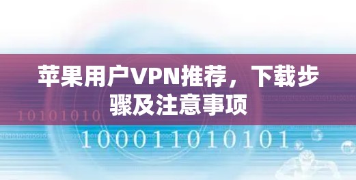 苹果用户VPN推荐，下载步骤及注意事项
