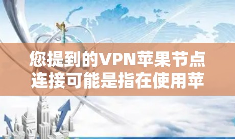 您提到的VPN苹果节点连接可能是指在使用苹果设备进行VPN连接时,遇到的问题或需要帮助解决的技术问题。以下是一些可能相关的信息和建议 您提到的VPN苹果节点连接可能是指在使用苹果设备进行VPN连接时,遇到的问题或需要帮助解决的技术问题。以下是一些可能相关的信息和建议