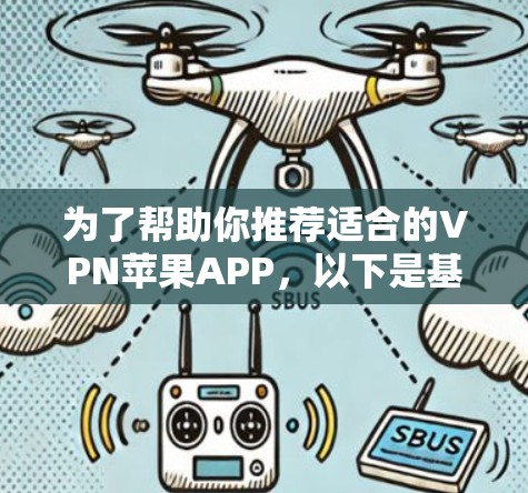 为了帮助你推荐适合的VPN苹果APP,以下是基于主要VPN类型和推荐内容的列表,供你选择 为了帮助你推荐适合的VPN苹果APP,以下是基于主要VPN类型和推荐内容的列表,供你选择