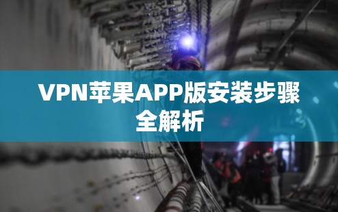 VPN苹果APP版安装步骤全解析 VPN苹果APP版安装步骤全解析