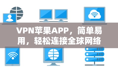 VPN苹果APP,简单易用,轻松连接全球网络 VPN苹果APP,简单易用,轻松连接全球网络