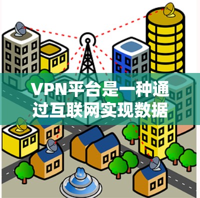 VPN平台是一种通过互联网实现数据加密传输以保护个人或机构信息安全的网络服务。它们支持用户在本地或移动设备上访问网络资源,增强隐私和数据安全。以下是关于VPN平台的主要功能和特点 VPN平台是一种通过互联网实现数据加密传输以保护个人或机构信息安全的网络服务。它们支持用户在本地或移动设备上访问网络资源,增强隐私和数据安全。以下是关于VPN平台的主要功能和特点