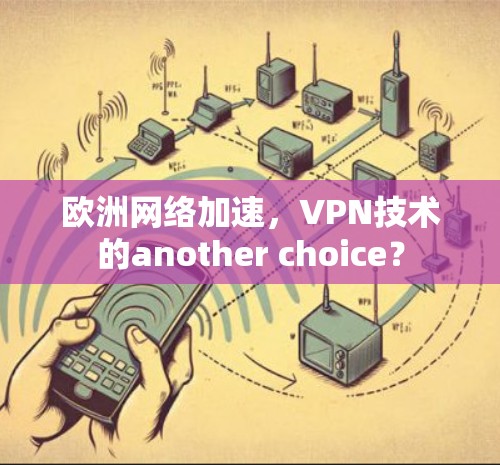 欧洲网络加速,VPN技术的another choice? 欧洲网络加速,VPN技术的another choice?