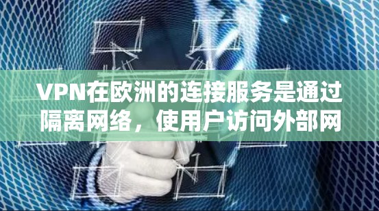 VPN在欧洲的连接服务是通过隔离网络,使用户访问外部网络,通常在特定的地区或国家提供服务。以下是对这些地区的详细分类和分析 VPN在欧洲的连接服务是通过隔离网络,使用户访问外部网络,通常在特定的地区或国家提供服务。以下是对这些地区的详细分类和分析