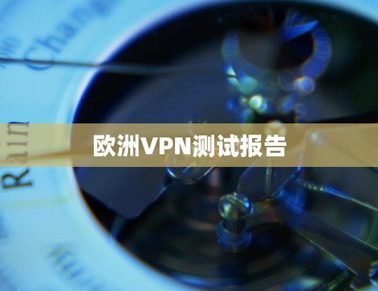欧洲VPN测试报告 欧洲VPN测试报告