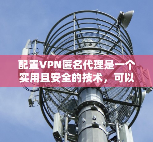 配置VPN匿名代理是一个实用且安全的技术,可以帮助用户轻松访问加密VPN服务器,无需输入密码。以下是一步步的指南 配置VPN匿名代理是一个实用且安全的技术,可以帮助用户轻松访问加密VPN服务器,无需输入密码。以下是一步步的指南